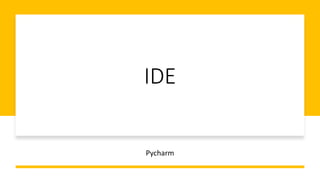 IDE
Pycharm
 