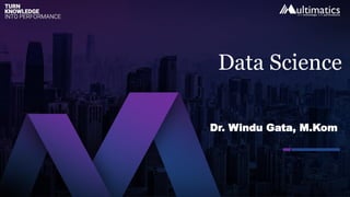 Dr. Windu Gata, M.Kom
Data Science
 