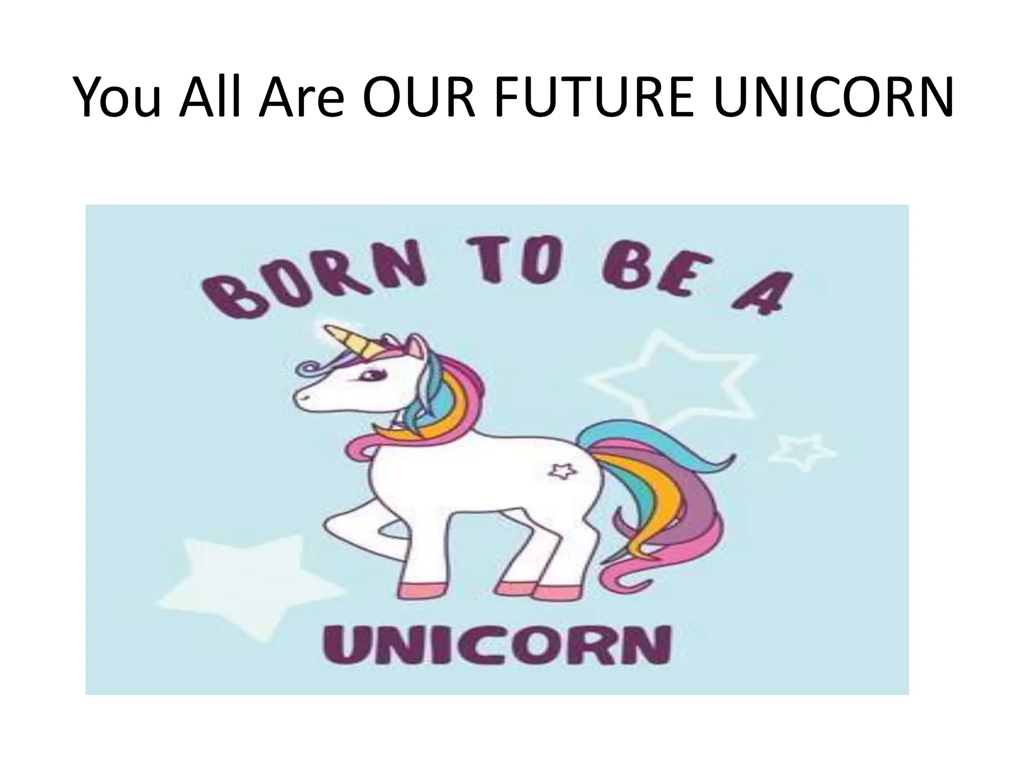 You All Are OUR FUTURE UNICORN
 