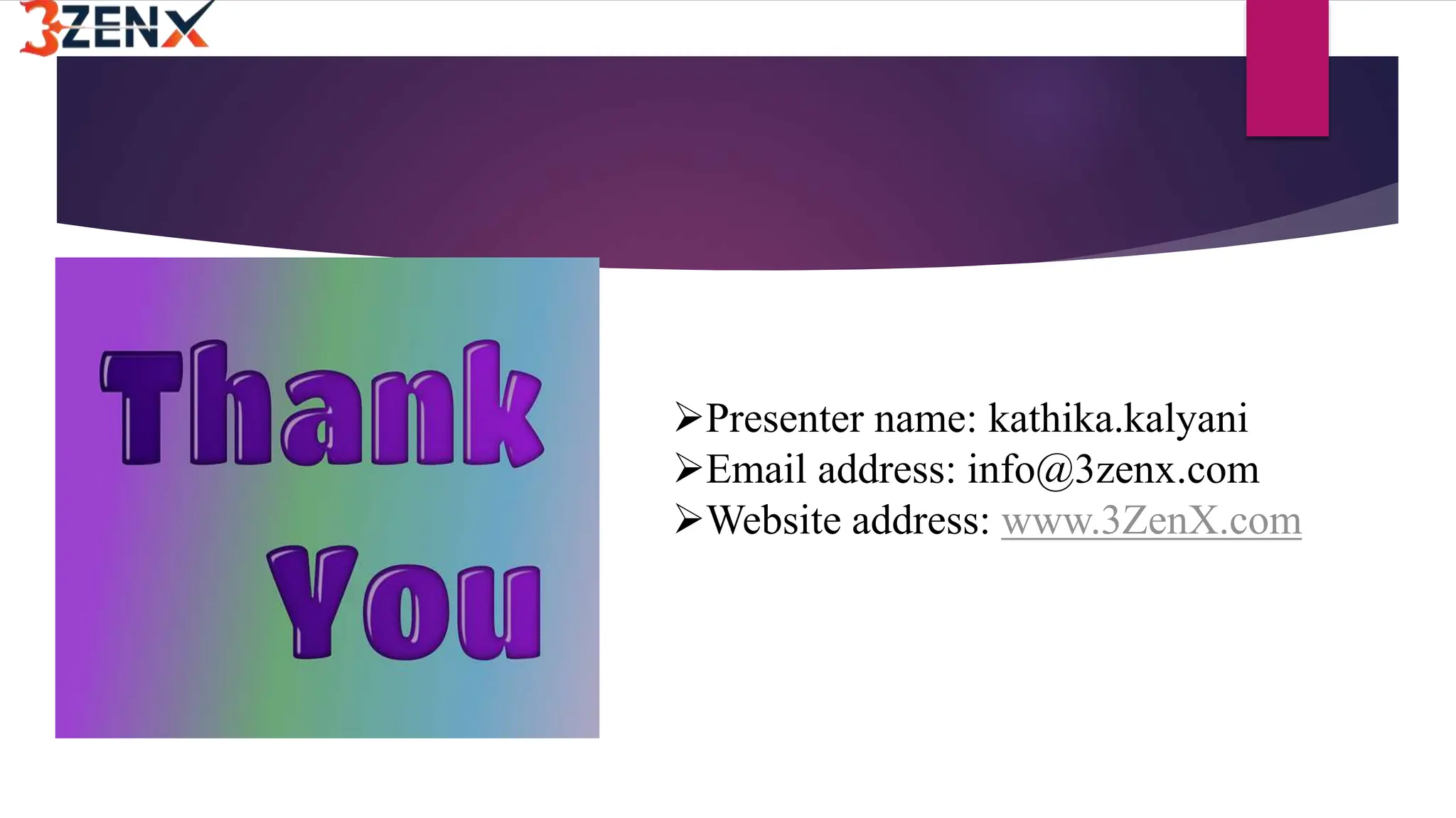 Presenter name: kathika.kalyani
Email address: info@3zenx.com
Website address: www.3ZenX.com
 