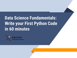 Data Science Fundamentals:
Write your First Python Code
in 60 minutes
 
