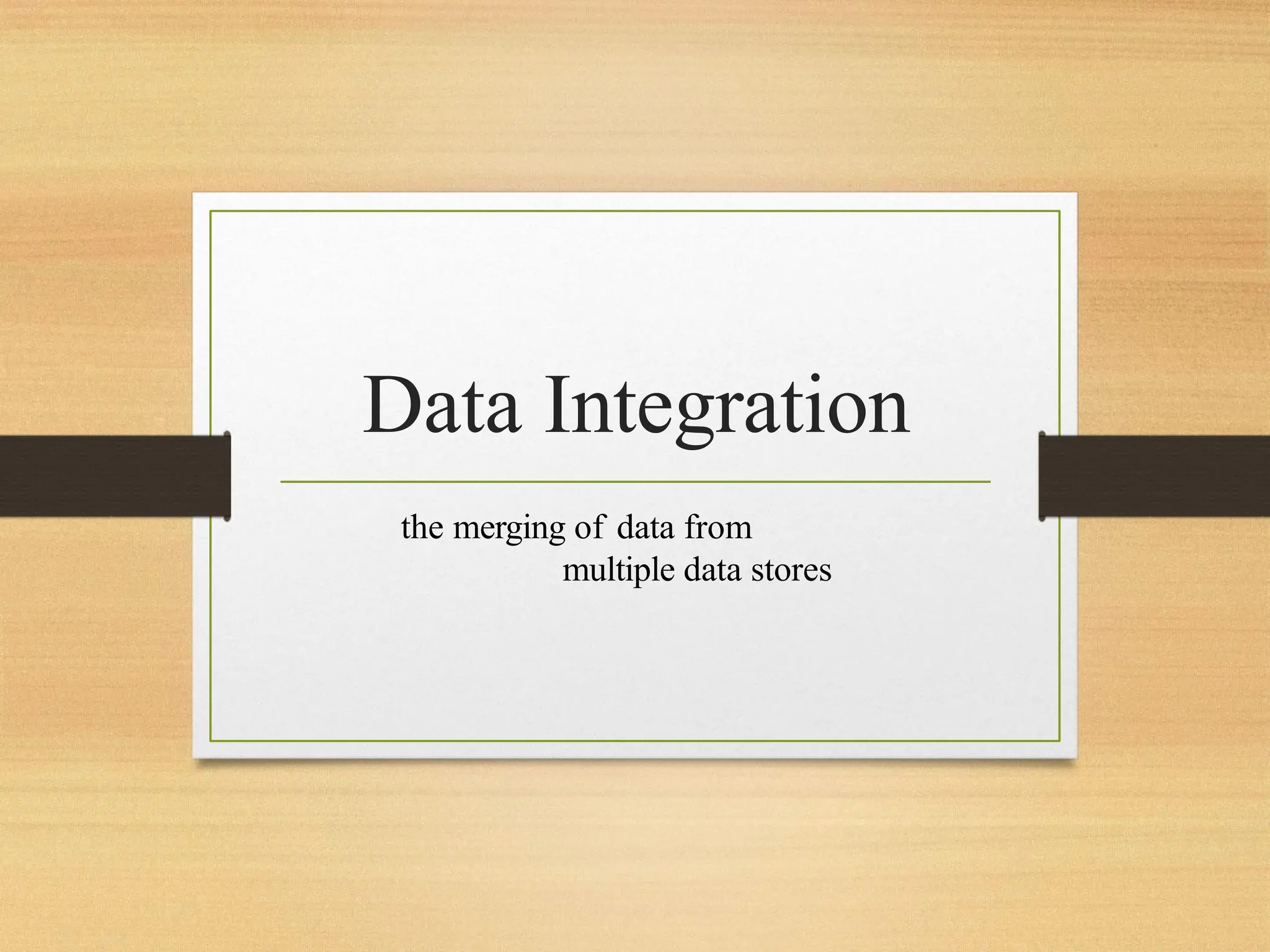Data Integration
the merging of data from
multiple data stores
 