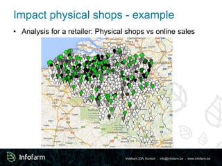 Impact physical shops - example 
• Analysis for a retailer: Physical shops vs online sales 
Veldkant 33A, Kontich ● info@infofarm.be ● www.infofarm.be 
 