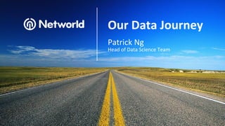 Our Data Journey
Patrick Ng
Head of Data Science Team
Our Data Journey
Patrick Ng
Head of Data Science Team
 