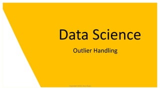 Outlier Handling
Data Science
Copyright 2018, Vasu Bajaj
 