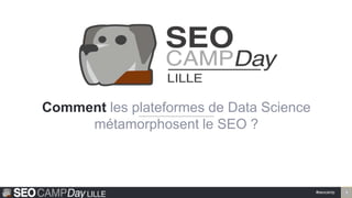 #seocamp 1
Comment les plateformes de Data Science
métamorphosent le SEO ?
 