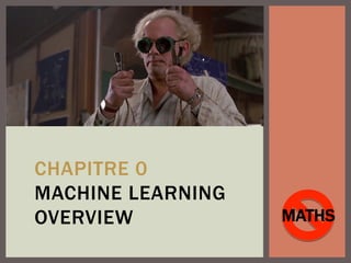 CHAPITRE 0
MACHINE LEARNING
OVERVIEW MATHS
 