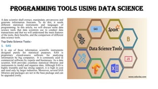 Programming tools using Data Science
A data scientist shall extract, manipulate, pre-process and
generate information fore...