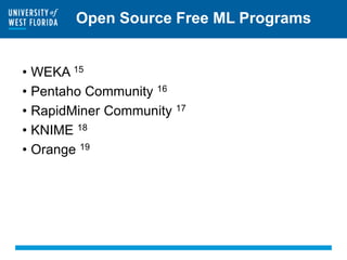 Open Source Free ML Programs
• WEKA 15
• Pentaho Community 16
• RapidMiner Community 17
• KNIME 18
• Orange 19
 