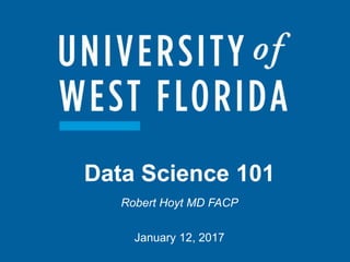 Data Science 101
Robert Hoyt MD FACP
January 12, 2017
 