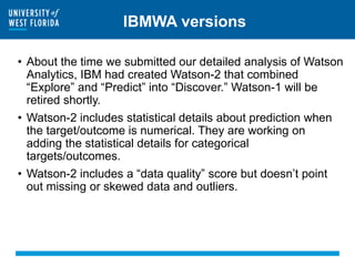 IBMWA versions
• About the time we submitted our detailed analysis of Watson
Analytics, IBM had created Watson-2 that comb...