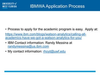 questions
• Process to apply for the academic program is easy. Apply at:
https://www.ibm.com/blogs/watson-analytics/callin...