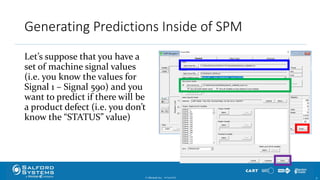 Generating Predictions Inside of SPM
Let’s suppose that you have a
set of machine signal values
(i.e. you know the values for
Signal 1 – Signal 590) and you
want to predict if there will be
a product defect (i.e. you don’t
know the “STATUS” value)
© Minitab Inc. 3110/24/2017
 