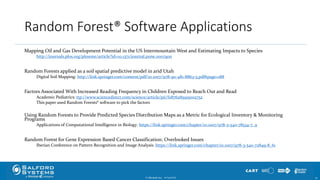 Random Forest® Software Applications
Mapping Oil and Gas Development Potential in the US Intermountain West and Estimating Impacts to Species
http://journals.plos.org/plosone/article?id=10.1371/journal.pone.0007400
Random Forests applied as a soil spatial predictive model in arid Utah
Digital Soil Mapping: http://link.springer.com/content/pdf/10.1007/978-90-481-8863-5.pdf#page=188
Factors Associated With Increased Reading Frequency in Children Exposed to Reach Out and Read
Academic Pediatrics: ttp://www.sciencedirect.com/science/article/pii/S1876285915002752
This paper used Random Forests® software to pick the factors
Using Random Forests to Provide Predicted Species Distribution Maps as a Metric for Ecological Inventory & Monitoring
Programs
Applications of Computational Intelligence in Biology: https://link.springer.com/chapter/10.1007/978-3-540-78534-7_9
Random Forest for Gene Expression Based Cancer Classification: Overlooked Issues
Iberian Conference on Pattern Recognition and Image Analysis: https://link.springer.com/chapter/10.1007/978-3-540-72849-8_61
© Minitab Inc. 7010/24/2017
 