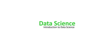 Data Science
Introduction to Data Science
 