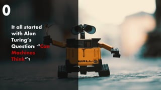 It all started
with Alan
Turing’s
Question: “Can
Machines
Think”?
0
 