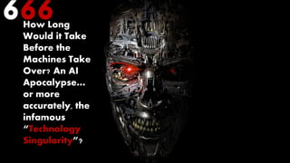 How Long
Would it Take
Before the
Machines Take
Over? An AI
Apocalypse…
or more
accurately, the
infamous
“Technology
Singularity”?
666
 