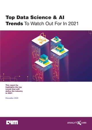 Top Data Science & AI
Trends To Watch Out For In 2021
This report by
highlights the top
trends that will
define the industry
in 2021
December 2020
 