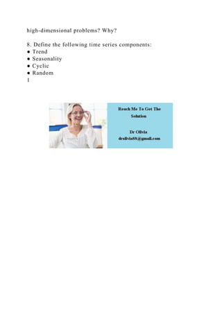 high-dimensional problems? Why?
8. Define the following time series components:
● Trend
● Seasonality
● Cyclic
● Random
1
 