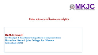 Data science andbusiness analytics
Dr.M.Inbavalli
Vice Principal & Head Research Department of Computer Science
Marudhar Kesari Jain College for Women
Vaniyambadi-635751
 