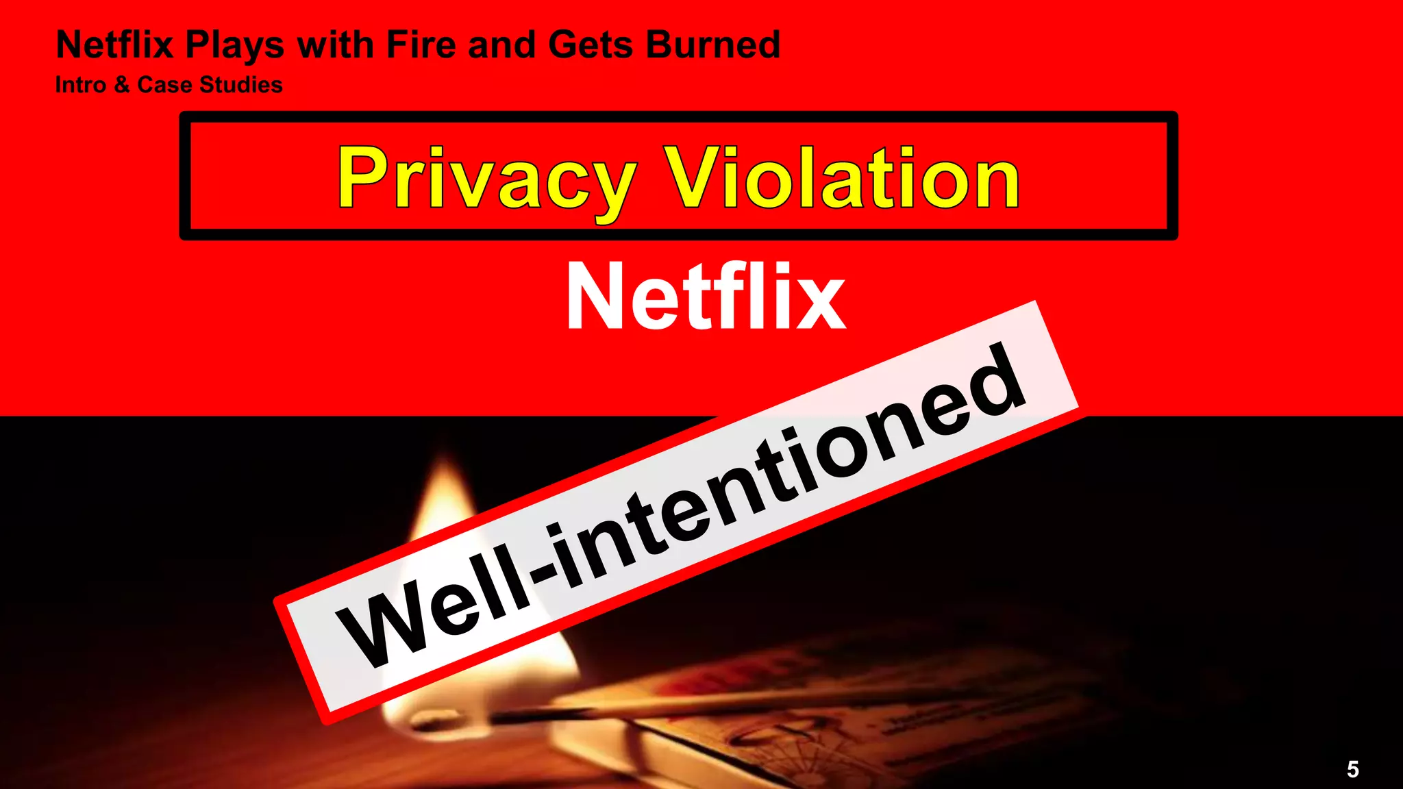Netflix Plays with Fire and Gets Burned
Intro & Case Studies
5
Netflix
5
 