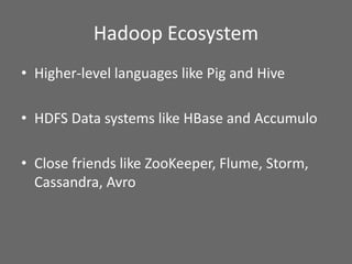 Hadoop Ecosystem
• Higher-level languages like Pig and Hive
• HDFS Data systems like HBase and Accumulo
• Close friends li...