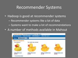 Recommender Systems
• Hadoop is good at recommender systems
– Recommender systems like a lot of data
– Systems want to mak...