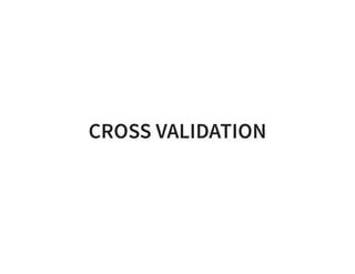 CROSS VALIDATION
 