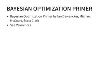 BAYESIAN OPTIMIZATION PRIMER
Bayesian Optimization Primer by Ian Dewancker, Michael
McCourt, Scott Clark
See References
 
