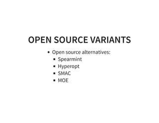OPEN SOURCE VARIANTS
Open source alternatives:
Spearmint
Hyperopt
SMAC
MOE
 