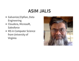 ASIM JALIS
Galvanize/Zipfian, Data
Engineering
Cloudera, Microso!,
Salesforce
MS in Computer Science
from University of
Virginia
 