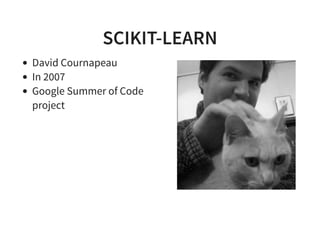 SCIKIT-LEARN
David Cournapeau
In 2007
Google Summer of Code
project
 