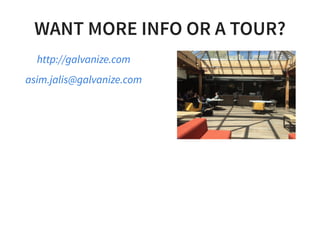 WANT MORE INFO OR A TOUR?
http://galvanize.com
asim.jalis@galvanize.com
 