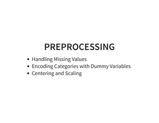 PREPROCESSING
Handling Missing Values
Encoding Categories with Dummy Variables
Centering and Scaling
 