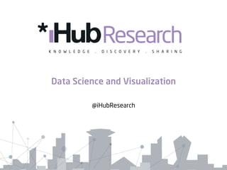 Data Science and Visualization
@iHubResearch
 