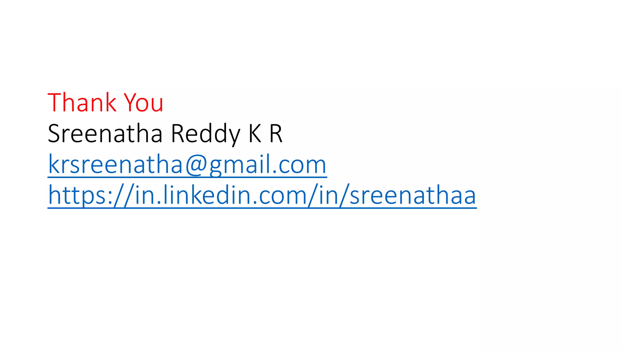 Thank You
Sreenatha Reddy K R
krsreenatha@gmail.com
https://in.linkedin.com/in/sreenathaa
 
