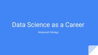 Data Science as a Career
Manjunath Sindagi
 