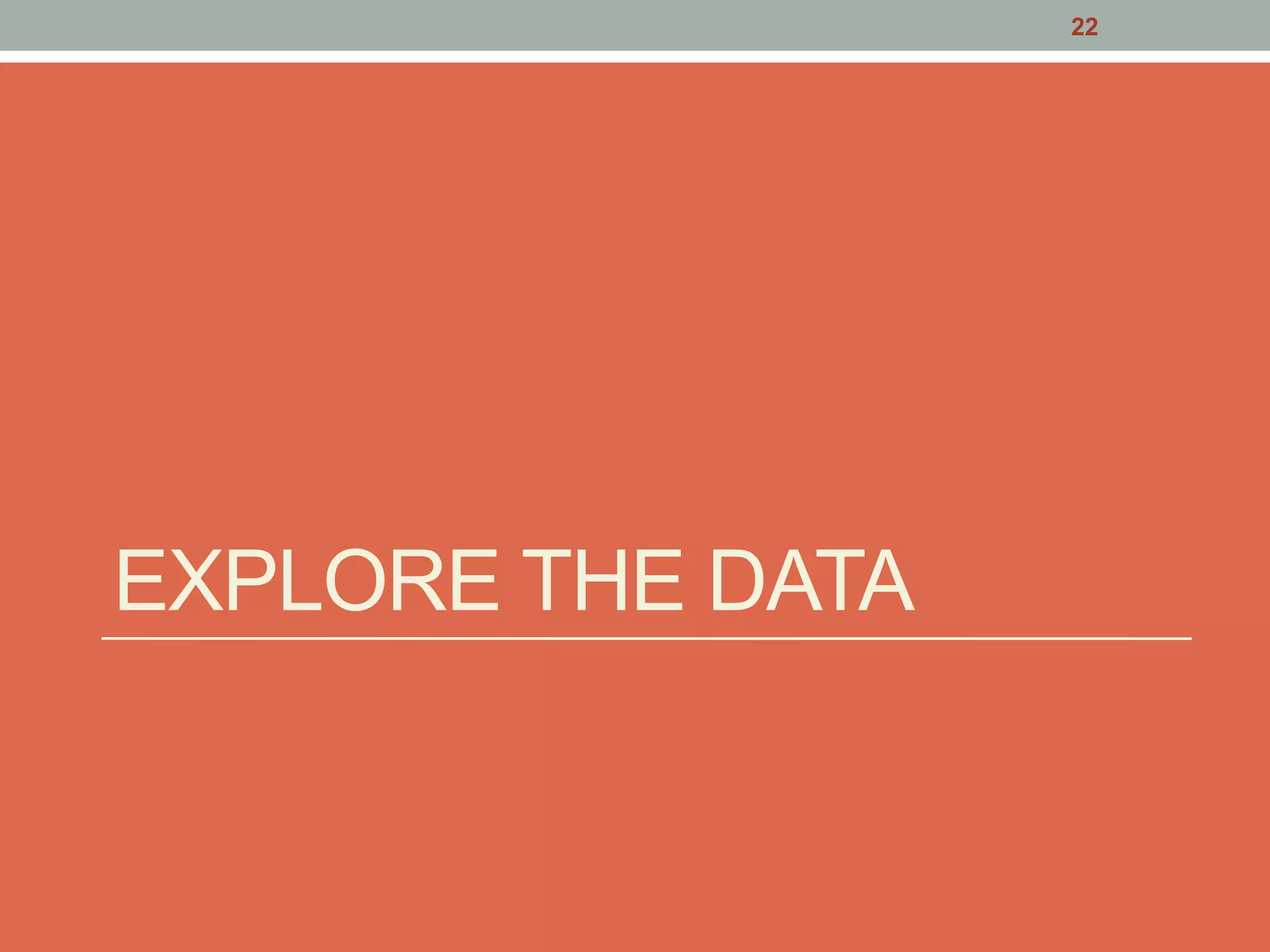 EXPLORE THE DATA
22
 