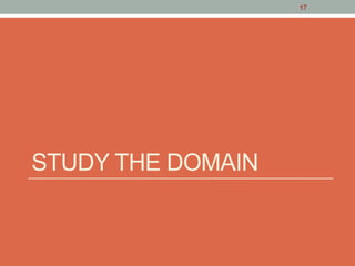 STUDY THE DOMAIN
17
 