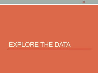 EXPLORE THE DATA
22
 