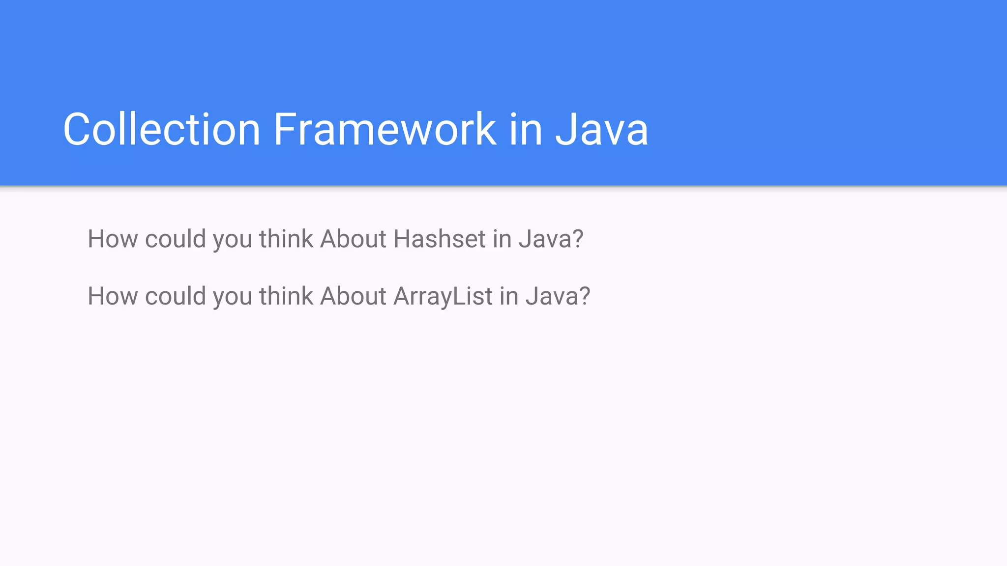 Collection Framework in Java
How could you think About Hashset in Java?
How could you think About ArrayList in Java?
 