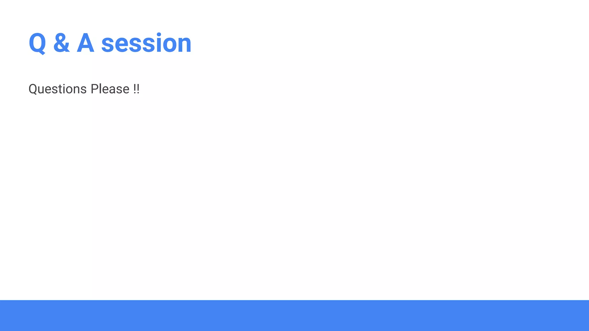 Q & A session
Questions Please !!
 