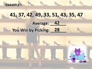EXAMPLE I
Average: _______
You Win by Picking: _______
41, 37, 42, 49, 33, 51, 43, 35, 47
42
28
 