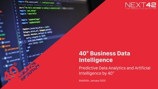 1 | Predictive Data Analytics by 40° | Jan. 2020 – Version 1.3
40° Business Data
Intelligence
Predictive Data Analytics and Artificial
Intelligence by 40°
Kiel/Köln, January 2020
 
