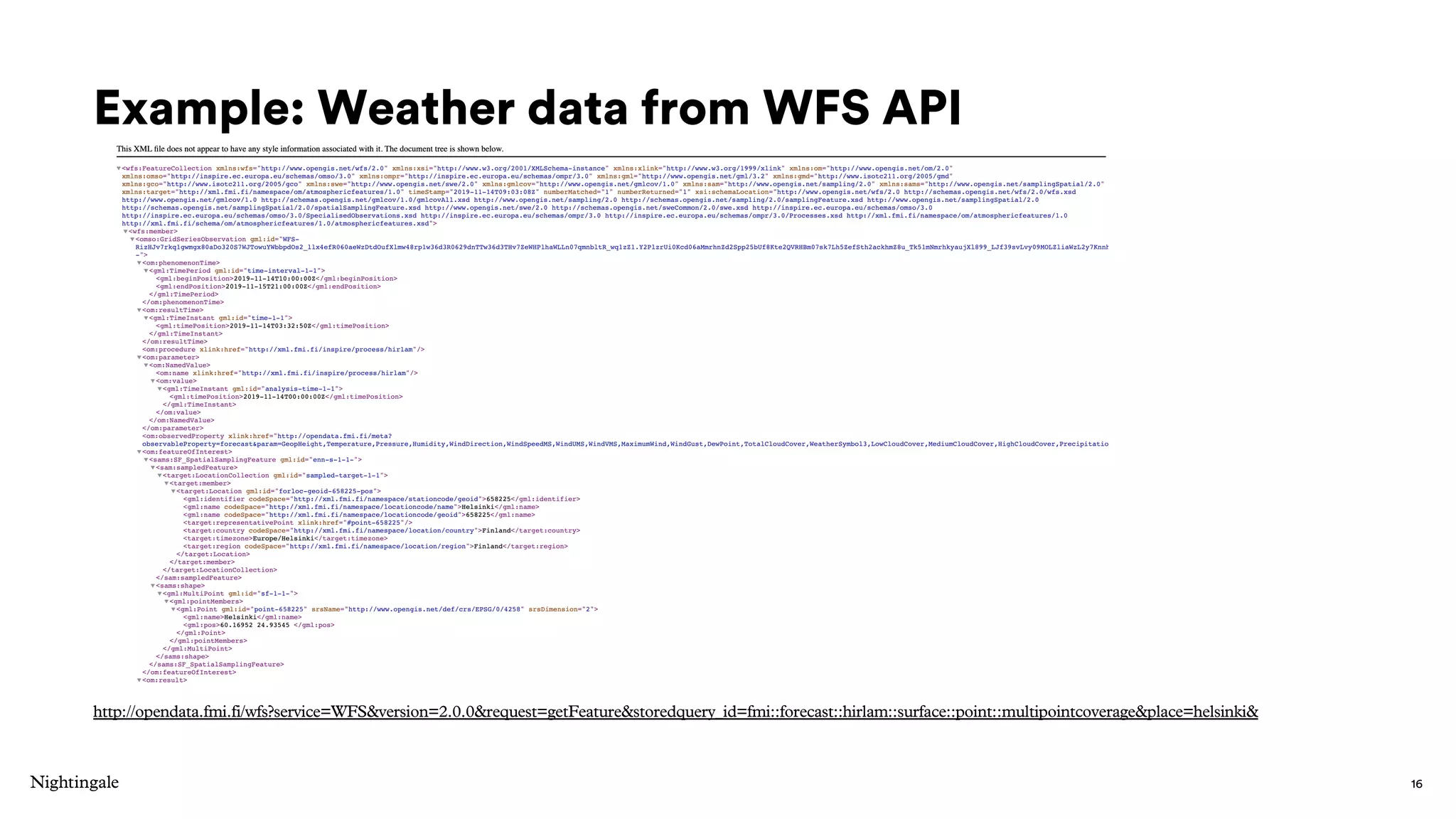 Example: Weather data from WFS API
http://opendata.fmi.fi/wfs?service=WFS&version=2.0.0&request=getFeature&storedquery_id=fmi::forecast::hirlam::surface::point::multipointcoverage&place=helsinki&
16
 