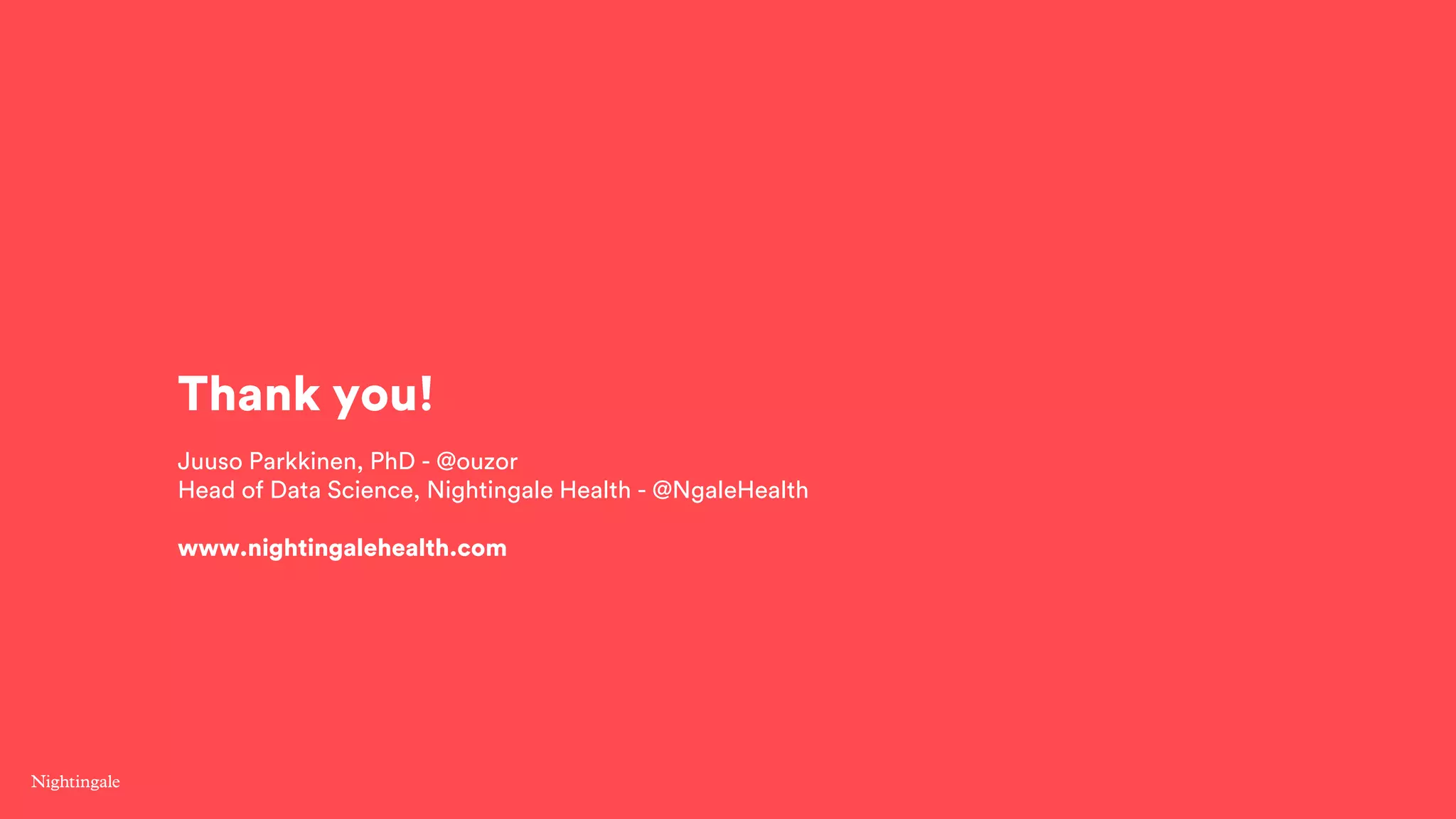 Thank you!
Juuso Parkkinen, PhD - @ouzor
Head of Data Science, Nightingale Health - @NgaleHealth
www.nightingalehealth.com
 