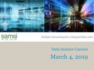 Department of Statistical Science
BOX 90251, DURHAM, NC 27708-0251
(919) 684-4210, WWW.STAT.DUKE.EDU
March 4, 2019
Sudipta Dasmohapatra (sd345@duke.edu)
Data Science Careers
 