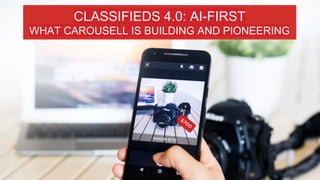 CLASSIFIEDS 4.0: AI-FIRST
WHAT CAROUSELL IS BUILDING AND PIONEERING
 