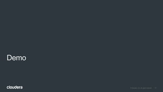 17© Cloudera, Inc. All rights reserved.
Demo
 