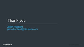 19© Cloudera, Inc. All rights reserved.
Thank you
Jason Hubbard
jason.hubbard@cloudera.com
 